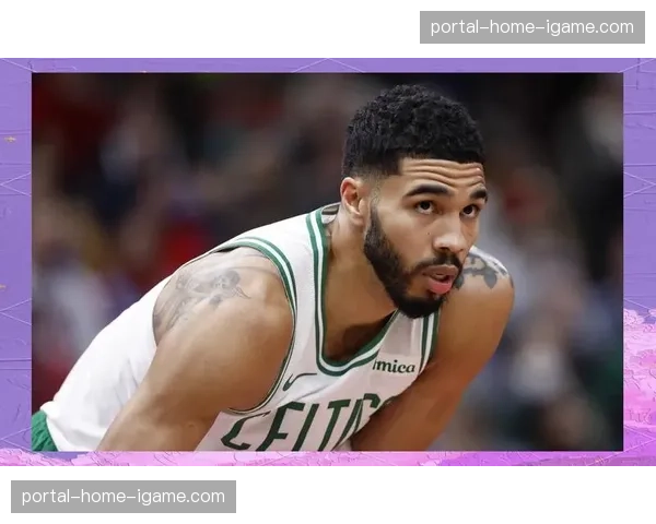 评论：塔图姆的稳定性是凯尔特人争冠最大保障